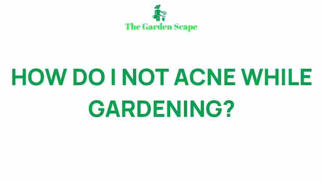 preventing-acne-while-gardening