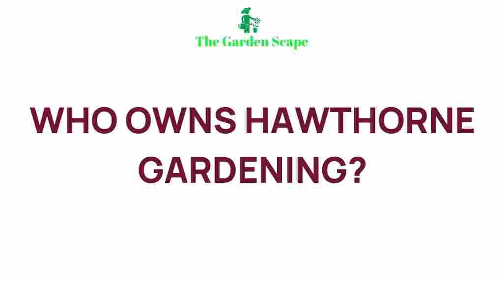 uncovering-mystery-owns-hawthorne-gardening